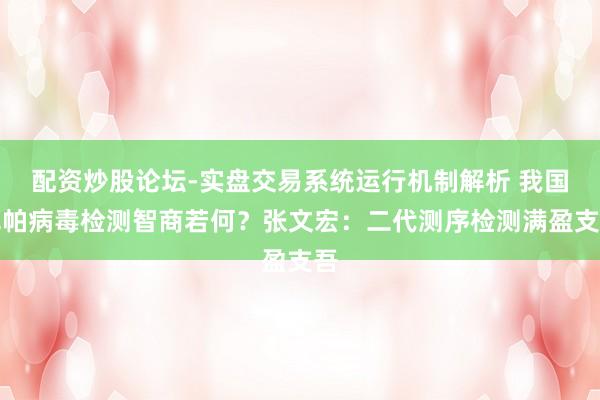 配资炒股论坛-实盘交易系统运行机制解析 我国尼帕病毒检测智商若何？张文宏：二代测序检测满盈支吾