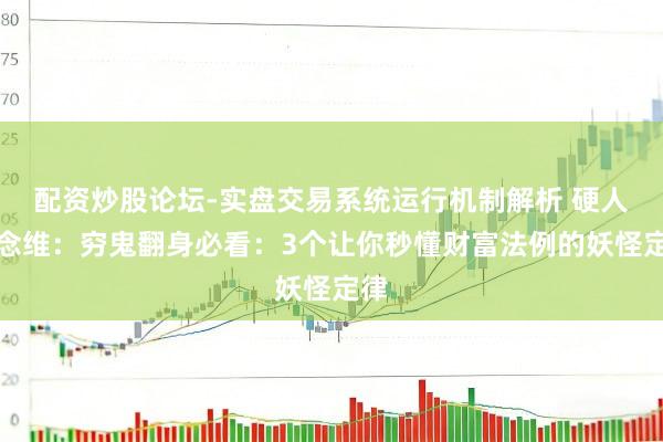 配资炒股论坛-实盘交易系统运行机制解析 硬人念念维：穷鬼翻身必看：3个让你秒懂财富法例的妖怪定律