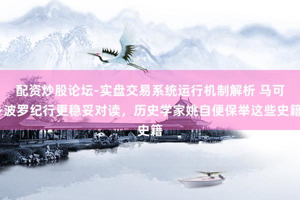 配资炒股论坛-实盘交易系统运行机制解析 马可·波罗纪行更稳妥对读，历史学家姚自便保举这些史籍
