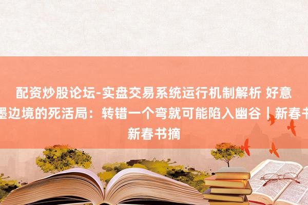 配资炒股论坛-实盘交易系统运行机制解析 好意思墨边境的死活局：转错一个弯就可能陷入幽谷｜新春书摘